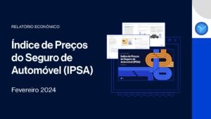 Índice de Preços do Seguro Automóvel (IPSA) - Fevereiro 2024